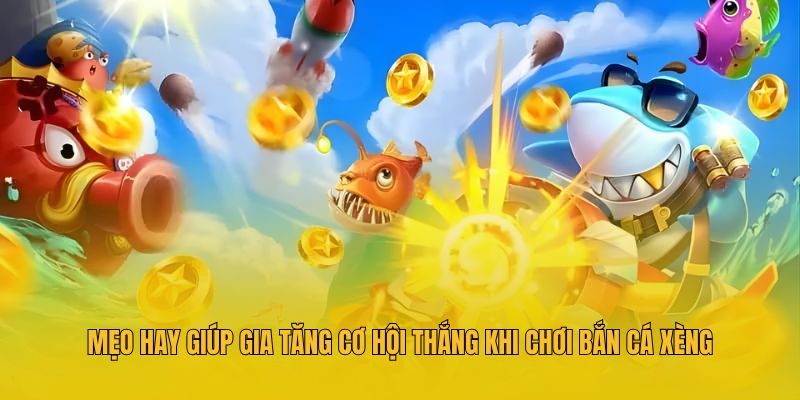 Mẹo hay giúp gia tăng cơ hội thắng khi chơi bắn cá xèng